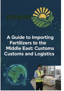 A Guide to Importing Fertilizers to the Middle East: Customs and Logistics